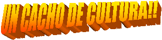 UN CACHO DE CULTURA!!
