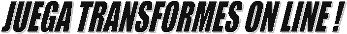 JUEGA TRANSFORMES ON LINE !