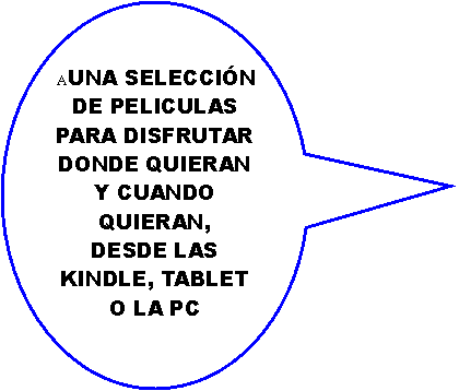 Llamada ovalada:  AUNA SELECCI�N DE PELICULAS PARA DISFRUTAR DONDE QUIERAN Y CUANDO QUIERAN,DESDE LAS KINDLE, TABLET O LA PC